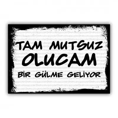 Tam mutsuz olacam..