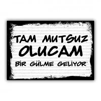 Tam mutsuz olacam..