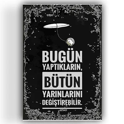 Bugun yaptiklarin yarini degistirebilir